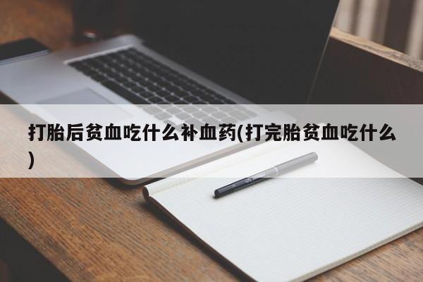 米非司酮片网上购买微信打胎后贫血吃什么补血药(打完胎贫血吃什么)