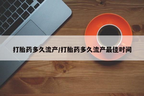 米非司酮片网上购买微信打胎药多久流产/打胎药多久流产最佳时间