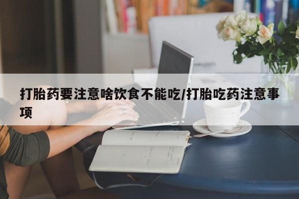 米非司酮片网上购买微信打胎药要注意啥饮食不能吃/打胎吃药注意事项