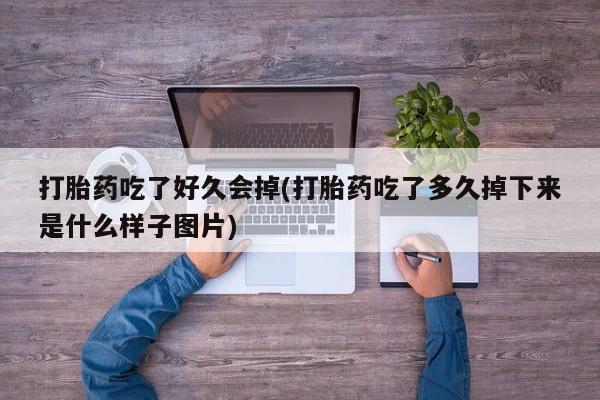 米非司酮片网上购买微信打胎药吃了好久会掉(打胎药吃了多久掉下来是什么样子图片)
