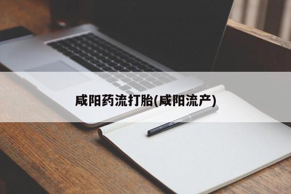 米非司酮片网上购买微信咸阳药流打胎(咸阳流产)