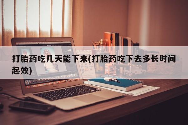 米非司酮片网上购买微信打胎药吃几天能下来(打胎药吃下去多长时间起效)