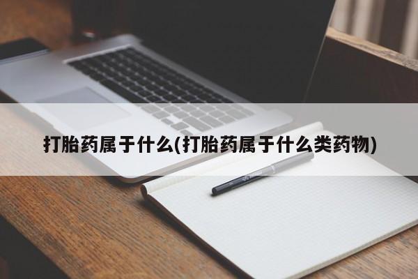 米非司酮片网上购买微信打胎药属于什么(打胎药属于什么类药物)