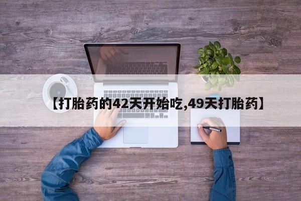 米非司酮片网上购买微信【打胎药的42天开始吃,49天打胎药】