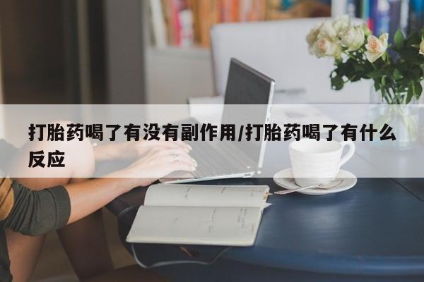 米非司酮片网上购买微信打胎药喝了有没有副作用/打胎药喝了有什么反应
