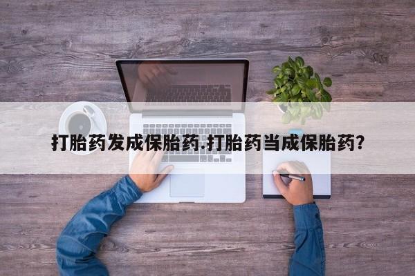 米非司酮片网上购买微信打胎药发成保胎药.打胎药当成保胎药？