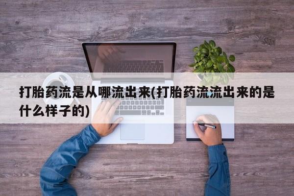 米非司酮片网上购买微信打胎药流是从哪流出来(打胎药流流出来的是什么样子的)