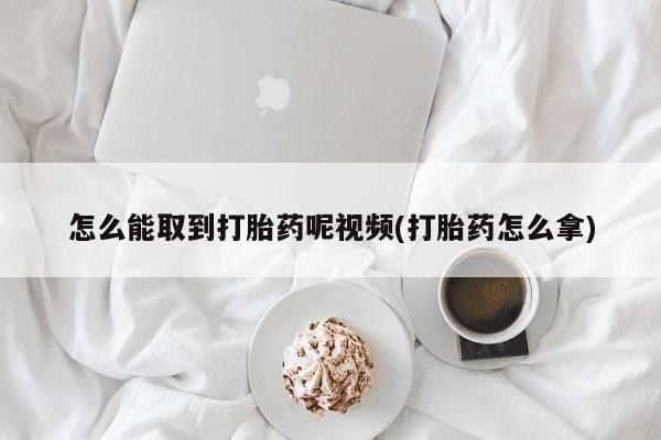 米非司酮片网上购买微信怎么能取到打胎药呢视频(打胎药怎么拿)