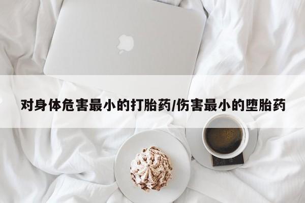 米非司酮片网上购买微信对身体危害最小的打胎药/伤害最小的堕胎药