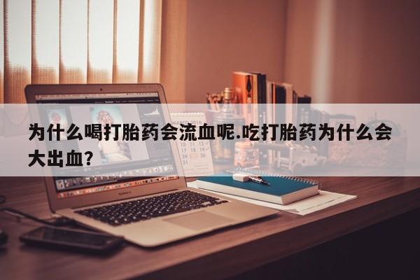 米非司酮片网上购买微信为什么喝打胎药会流血呢.吃打胎药为什么会大出血？
