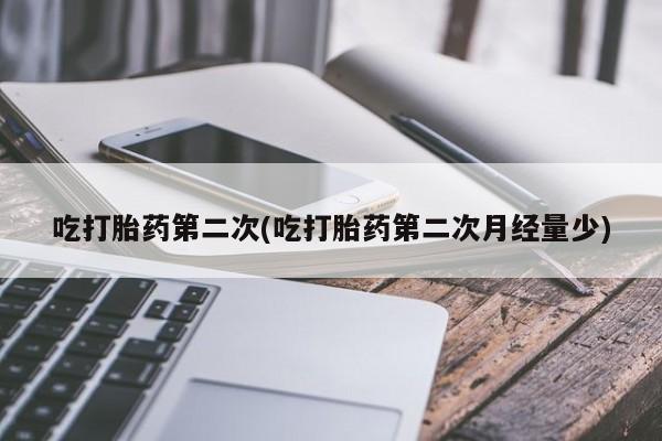 米非司酮片网上购买微信吃打胎药第二次(吃打胎药第二次月经量少)