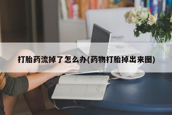 米非司酮片网上购买微信打胎药流掉了怎么办(药物打胎掉出来图)