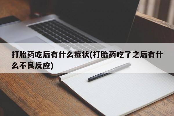 米非司酮片网上购买微信打胎药吃后有什么症状(打胎药吃了之后有什么不良反应)