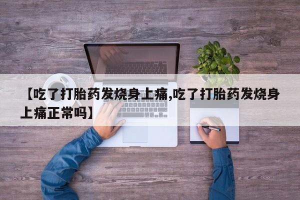 米非司酮片网上购买微信【吃了打胎药发烧身上痛,吃了打胎药发烧身上痛正常吗】