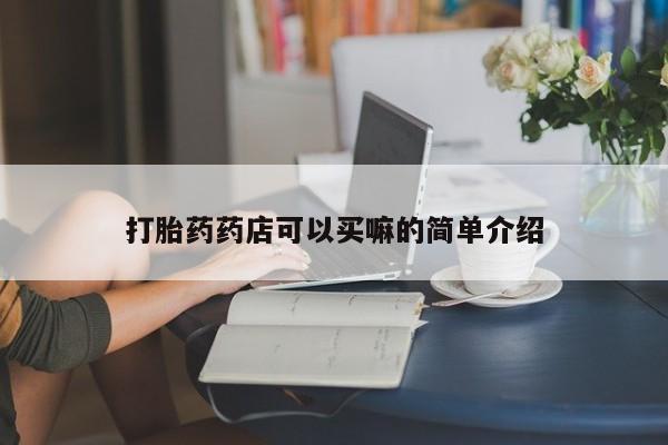 米非司酮片网上购买微信打胎药药店可以买嘛的简单介绍
