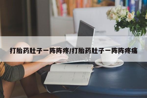 米非司酮片网上购买微信打胎药肚子一阵阵疼/打胎药肚子一阵阵疼痛